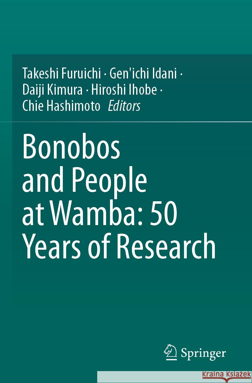 Bonobos and People at Wamba: 50 Years of Research Takeshi Furuichi, Gen'ichi Idani, Daiji Kimura 9789819947904