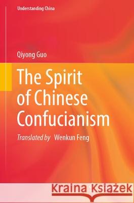 The Spirit of Chinese Confucianism Qiyong Guo Wenkun Feng 9789819947980 Springer