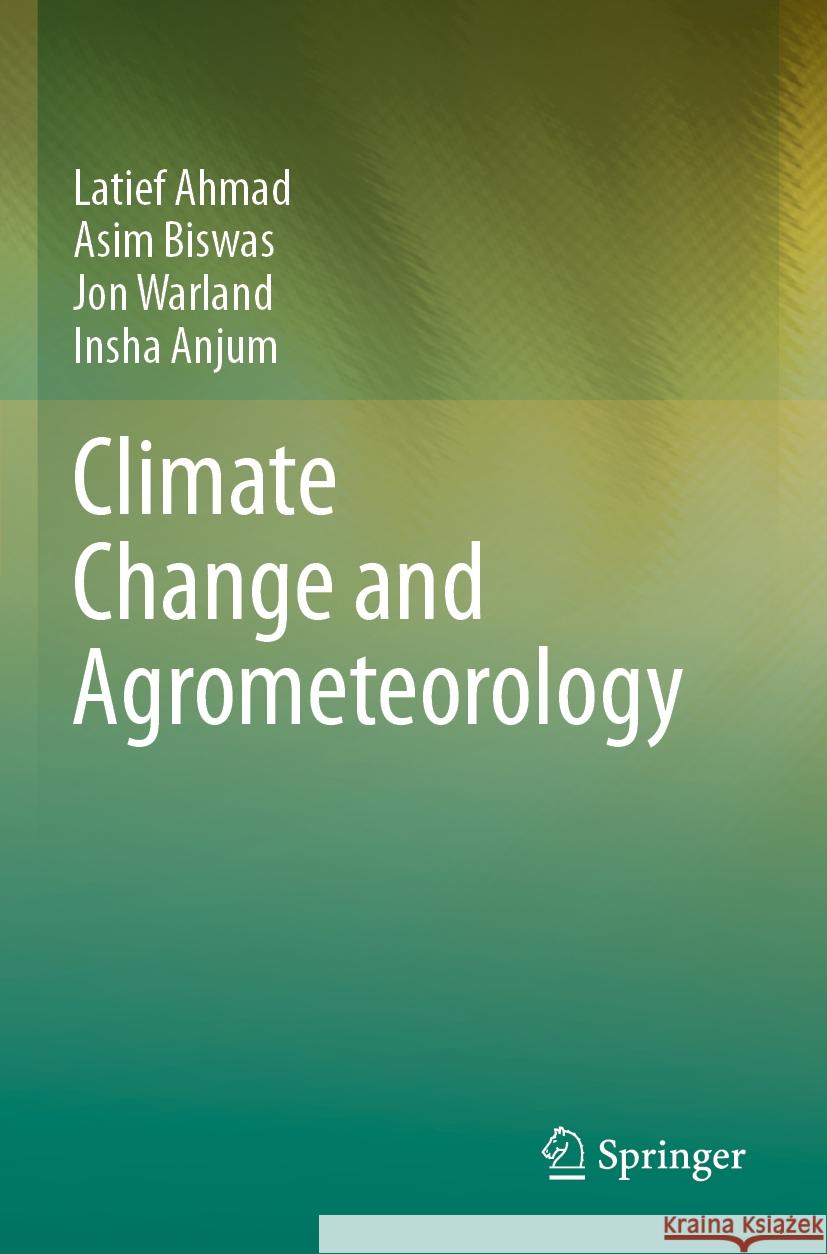 Climate Change and Agrometeorology Latief Ahmad, Asim Biswas, Jon Warland 9789819948659