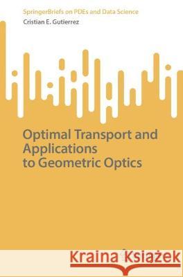 Optimal Transport and Applications to Geometric Optics Cristian E. Guti?rrez 9789819948666 Springer