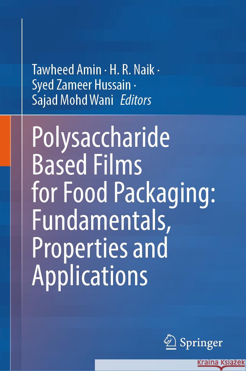 Polysaccharide Based Films for Food Packaging: Fundamentals, Properties and Applications Tawheed Amin H. R. Naik Syed Zameer Hussain 9789819948970