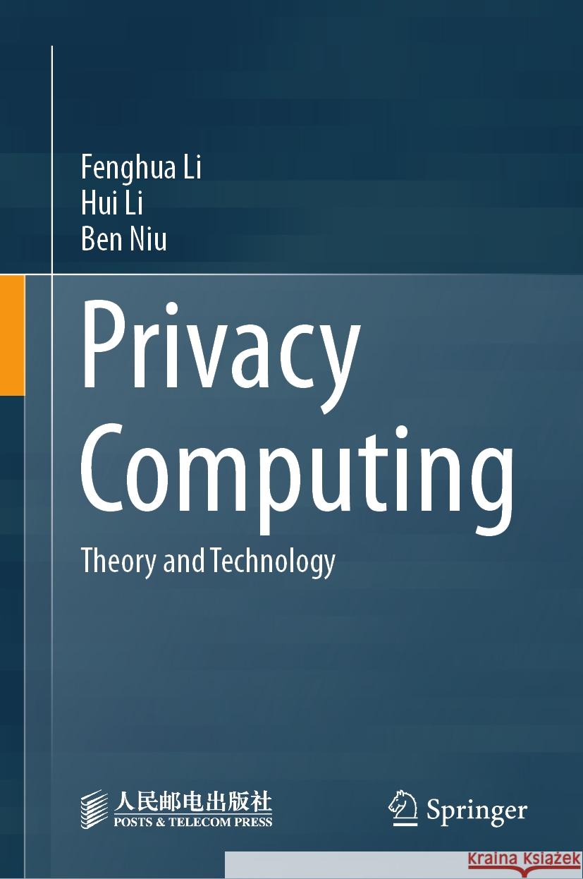 Privacy Computing: Theory and Technology Fenghua Li Hui Li Ben Niu 9789819949427 Springer
