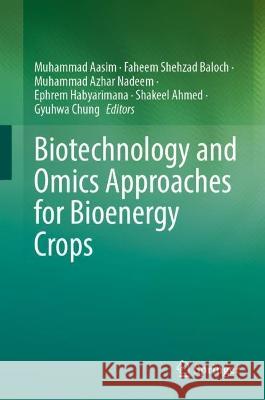 Biotechnology and Omics Approaches for Bioenergy Crops Muhammad Aasim Faheem Shehzad Baloch Muhammad Azhar Nadeem 9789819949533 Springer