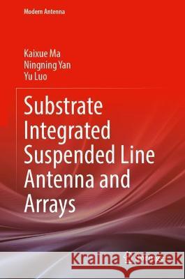 Substrate Integrated Suspended Line Antenna and Arrays Kaixue Ma, Ningning Yan, Luo, Yu 9789819950102 Springer Nature Singapore