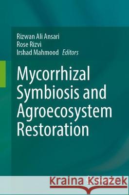 Mycorrhizal Symbiosis and Agroecosystem Restoration Rizwan Ali Ansari Rose Rizvi Irshad Mahmood 9789819950294