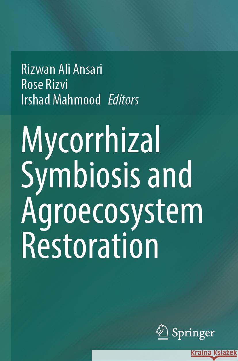 Mycorrhizal Symbiosis and Agroecosystem Restoration Rizwan Ali Ansari, Rose Rizvi, Irshad Mahmood 9789819950324 Springer Verlag, Singapore