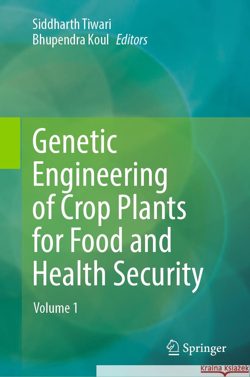 Genetic Engineering of Crop Plants for Food and Health Security: Volume 1 Siddharth Tiwari Bhupendra Koul 9789819950331