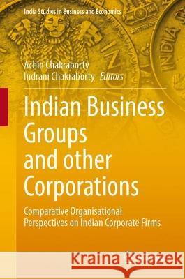 Indian Business Groups and Other Corporations: Comparative Organisational Perspectives on Indian Corporate Firms Achin Chakraborty Indrani Chakraborty 9789819950409 Springer