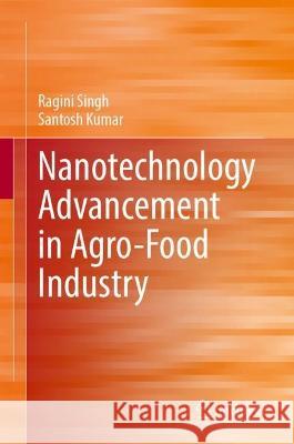 Nanotechnology Advancement in Agro-Food Industry Ragini Singh, Santosh Kumar 9789819950447