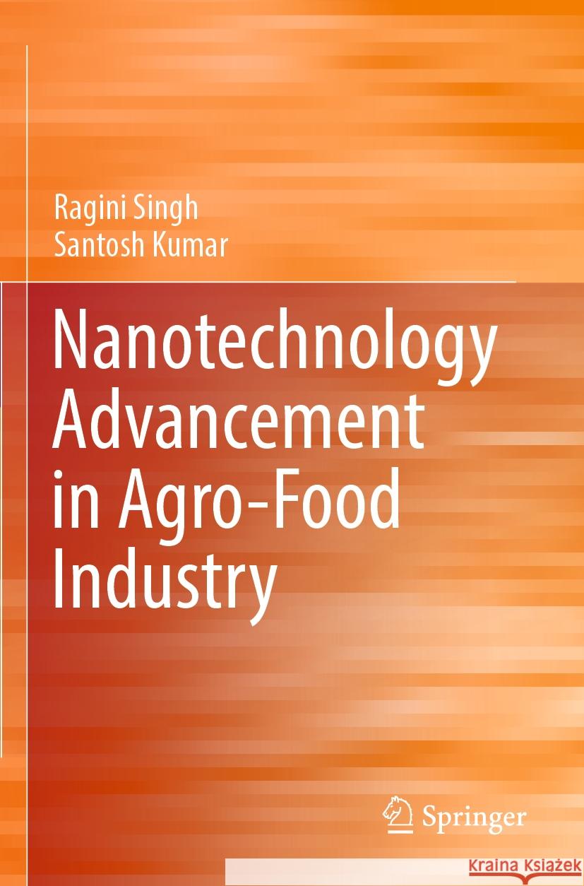 Nanotechnology Advancement in Agro-Food Industry Ragini Singh, Santosh Kumar 9789819950478 Springer Nature Singapore