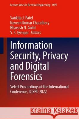 Information Security, Privacy and Digital Forensics: Select Proceedings of the International Conference, Icispd 2022 Sankita J. Patel Naveen Kumar Chaudhary Bhavesh N. Gohil 9789819950904 Springer