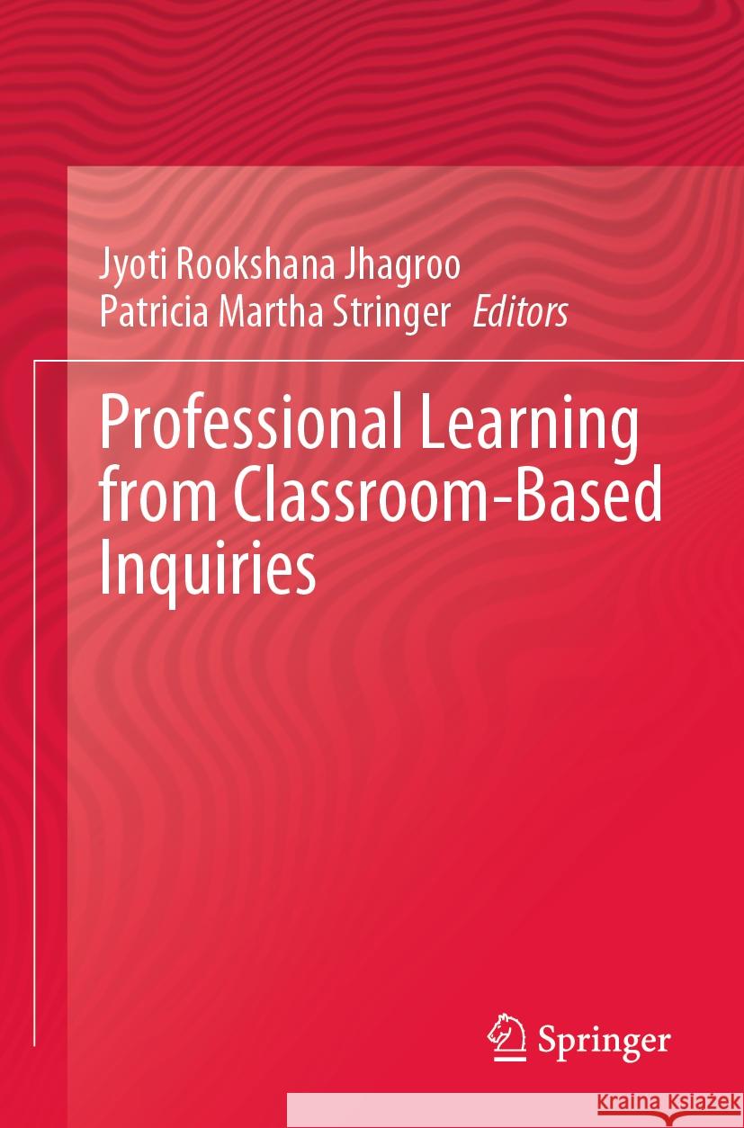 Professional Learning from Classroom-Based Inquiries  9789819951017 Springer Nature Singapore