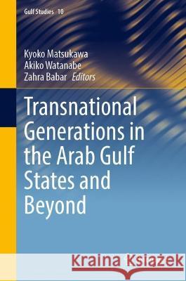 Transnational Generations in the Arab Gulf States and Beyond Kyoko Matsukawa Akiko Watanabe Zahra R. Babar 9789819951826 Springer