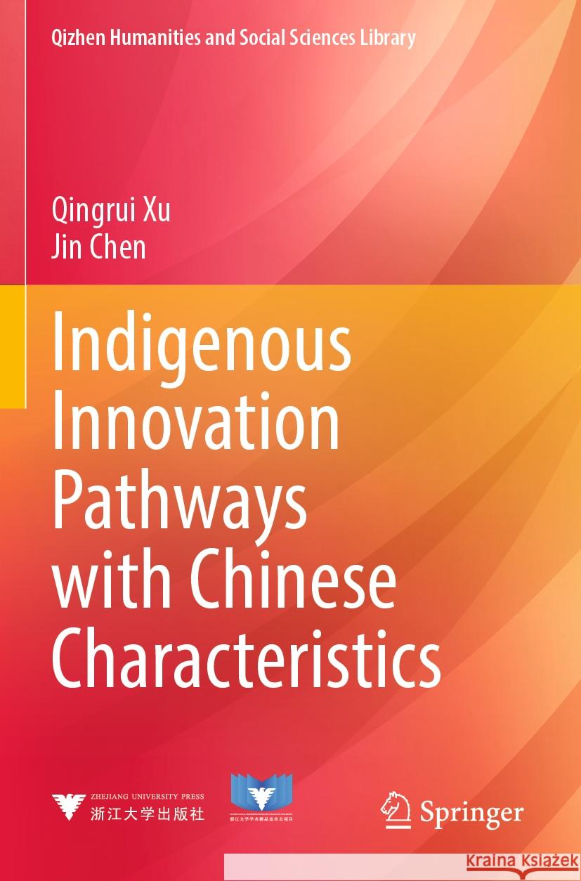 Indigenous Innovation Pathways with Chinese Characteristics Qingrui Xu Jin Chen 9789819952014 Springer