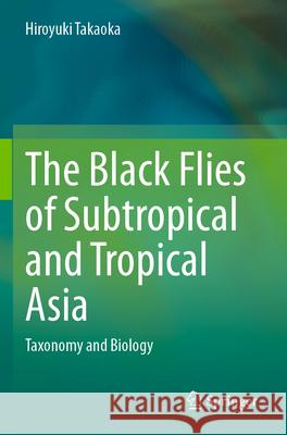 The Black Flies of Subtropical and Tropical Asia Takaoka, Hiroyuki 9789819952212