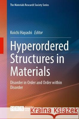 Hyperordered Structures in Materials: Disorder in Order and Order Within Disorder Koichi Hayashi 9789819952342