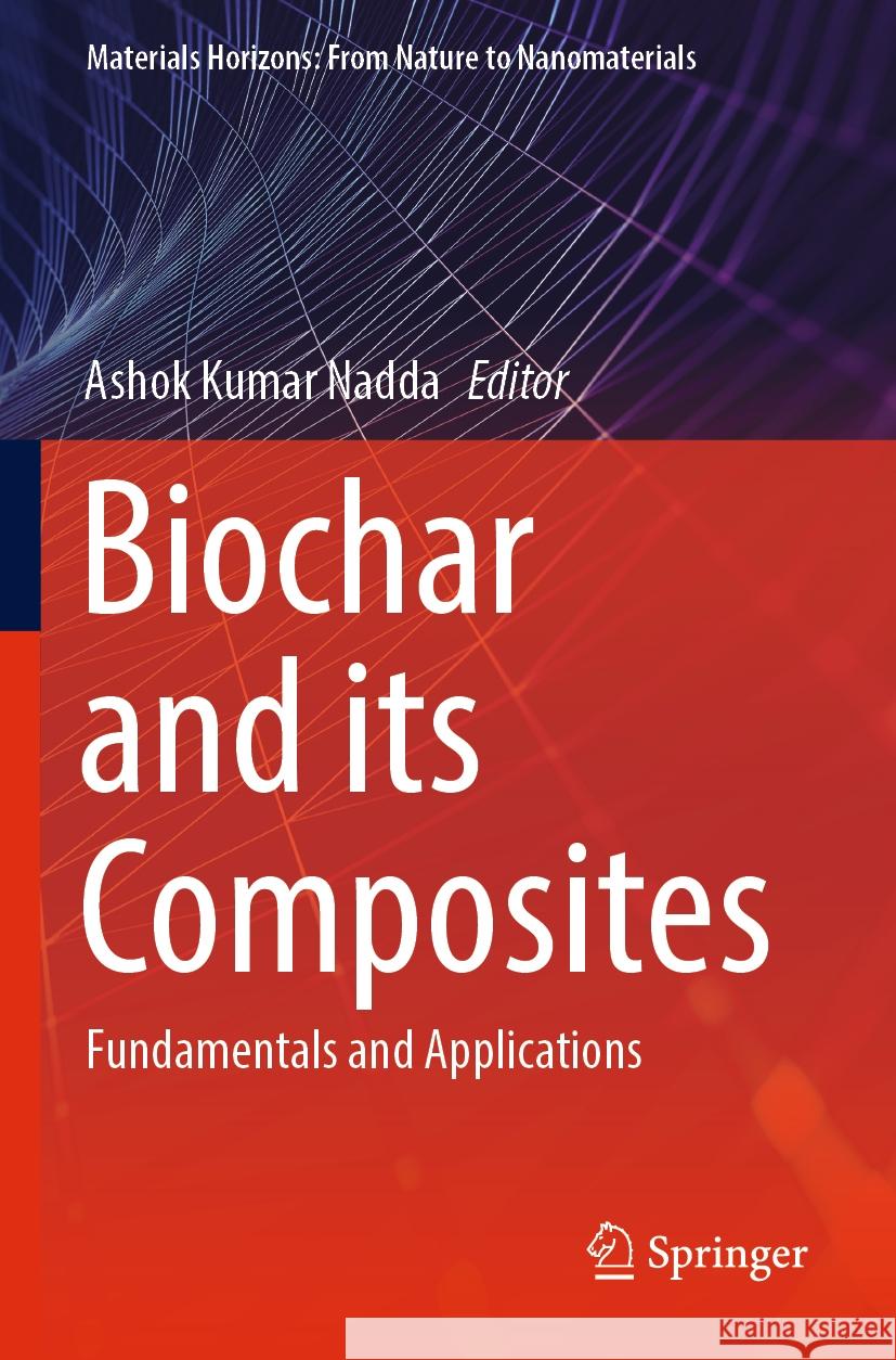 Biochar and Its Composites: Fundamentals and Applications Ashok Kumar Nadda 9789819952410 Springer