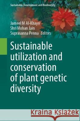 Sustainable Utilization and Conservation of Plant Genetic Diversity Jameel M. Al-Khayri Shri Mohan Jain Suprasanna Penna 9789819952441 Springer