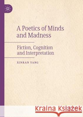 A Poetics of Minds and Madness XINRAN YANG 9789819952489