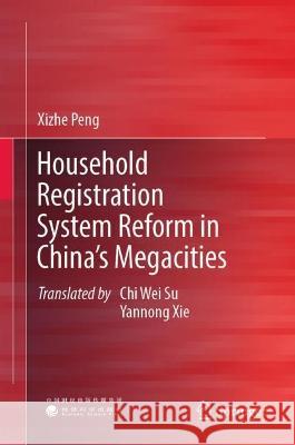 Household Registration System Reform in China's Megacities Xizhe Peng Chi Wei Su Yannong Xie 9789819952915