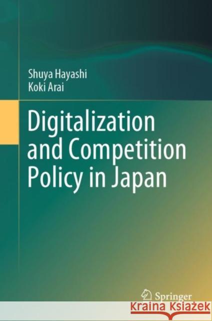 Digitalization and Competition Policy in Japan Koki Arai 9789819953097 Springer Verlag, Singapore