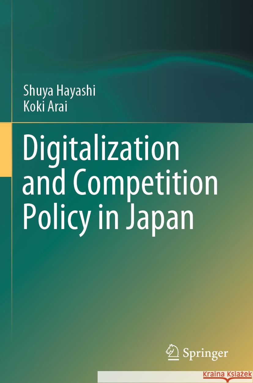 Digitalization and Competition Policy in Japan Shuya Hayashi, Koki Arai 9789819953127