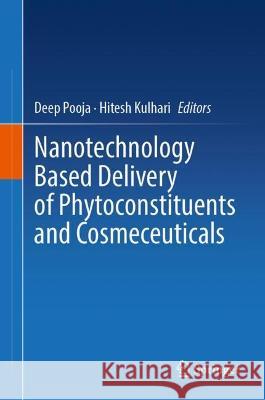 Nanotechnology Based Delivery of Phytoconstituents and Cosmeceuticals Deep Pooja Hitesh Kulhari 9789819953134 Springer
