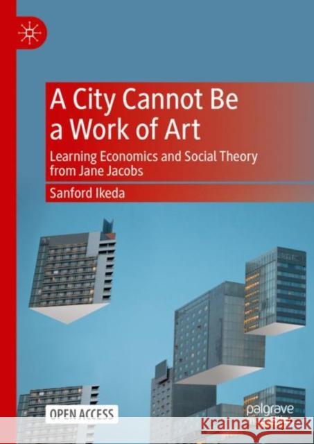 A City Cannot Be a Work of Art Sanford Ikeda 9789819953615 Springer Verlag, Singapore