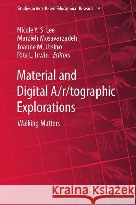 Material and Digital A/R/Tographic Explorations: Walking Matters Nicole Y. S. Lee Marzieh Mosavarzadeh Joanne M. Ursino 9789819953738 Springer