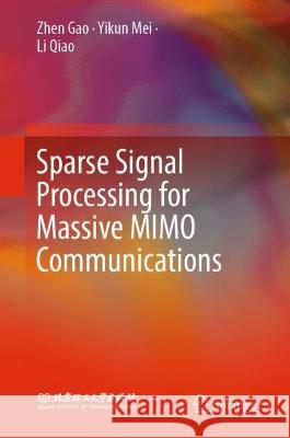 Sparse Signal Processing for Massive MIMO Communications Zhen Gao, Yikun Mei, Li Qiao 9789819953936 Springer Nature Singapore