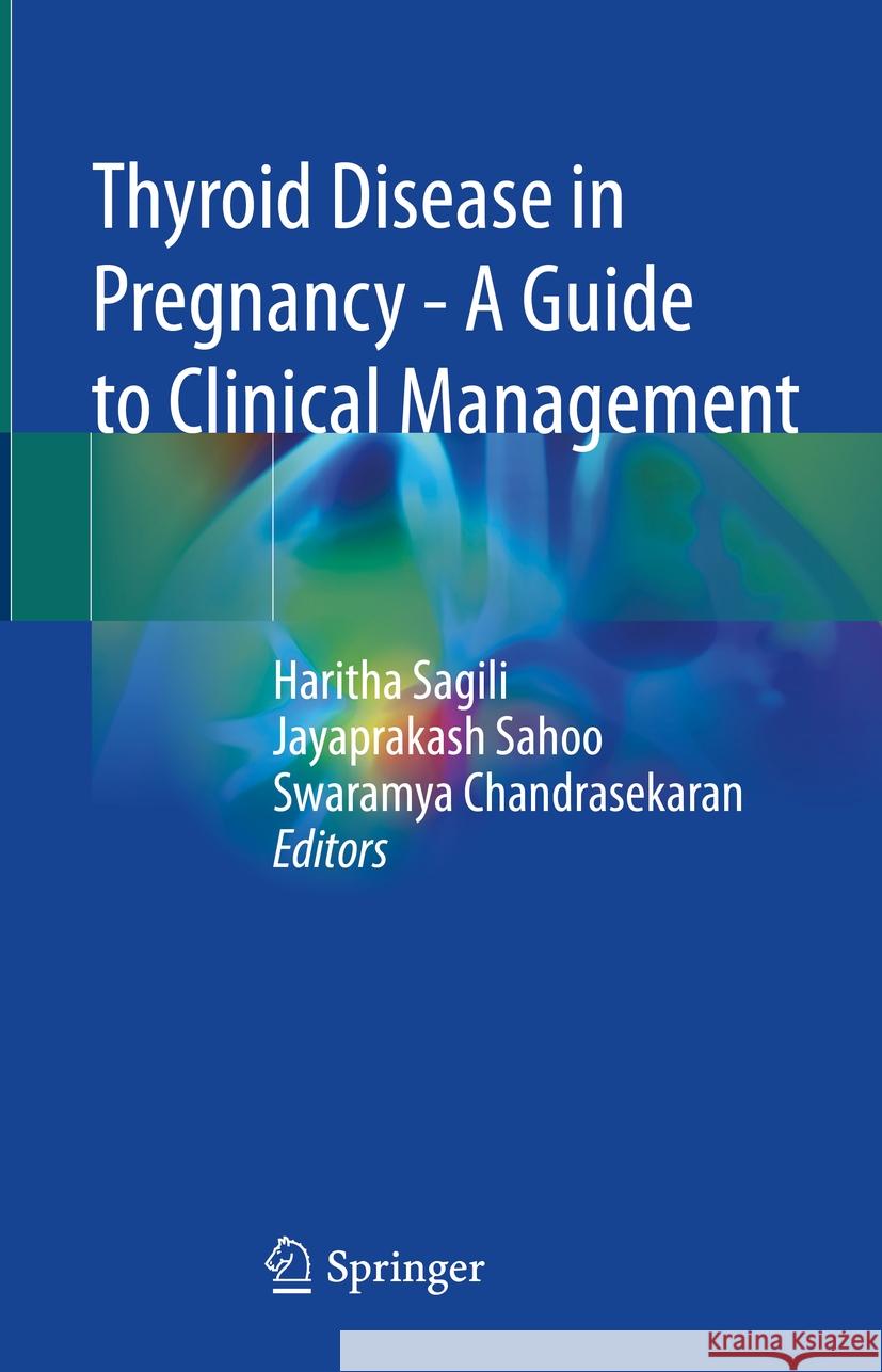 Thyroid Disease in Pregnancy - A Guide to Clinical Management Haritha Sagili Jayaprakash Sahoo Swaramya Chandrasekaran 9789819954223 Springer