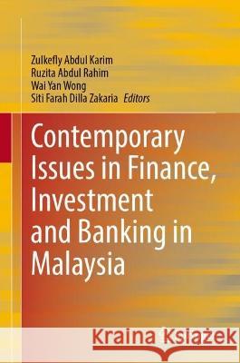 Contemporary Issues in Finance, Investment and Banking in Malaysia Zulkefly Abdu Ruzita Abdu Wai Yan Wong 9789819954469 Springer
