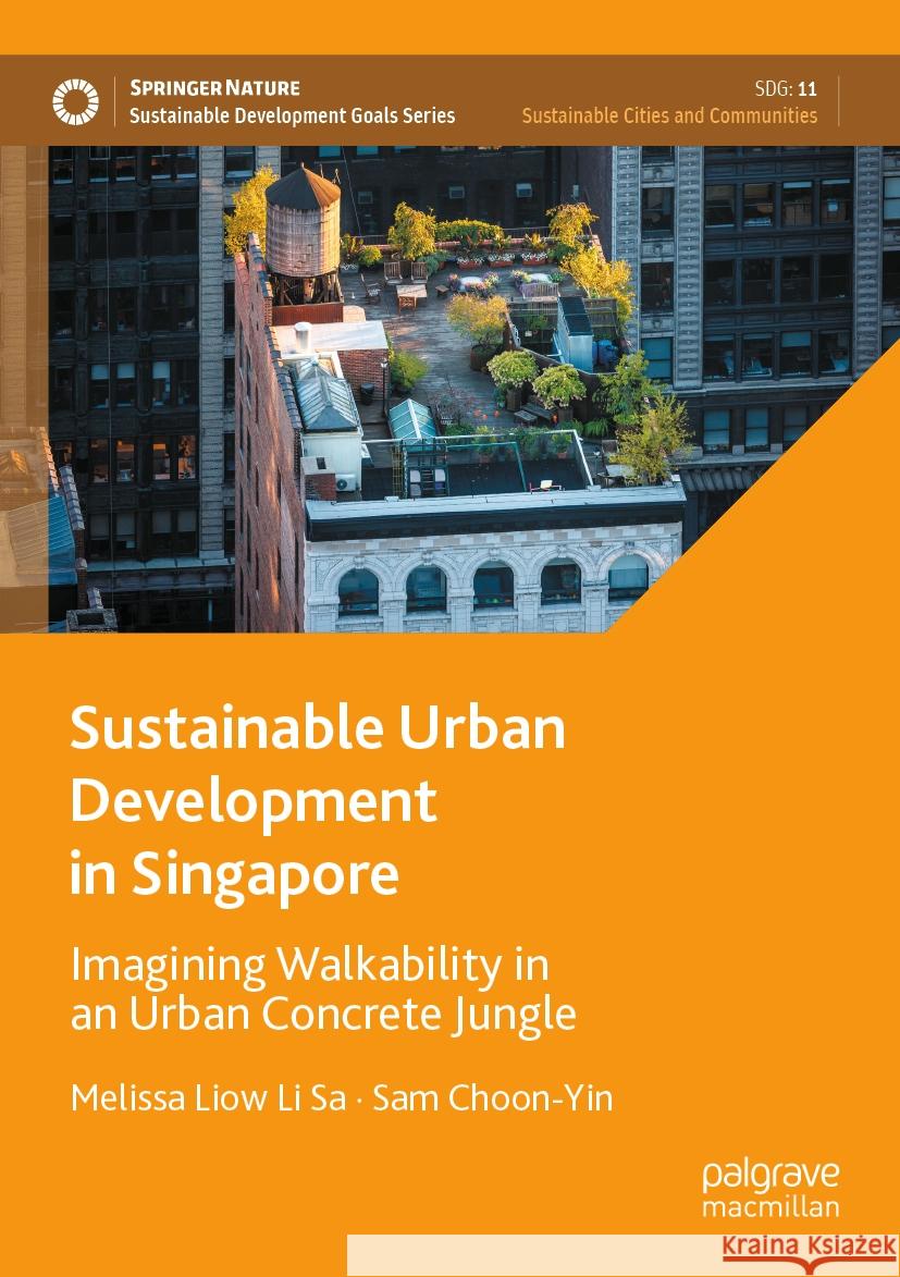 Sustainable Urban Development in Singapore: Imagining Walkability in an Urban Concrete Jungle Melissa Lio Sam Choon-Yin 9789819954537 Palgrave MacMillan