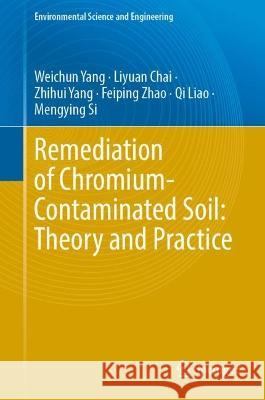 Remediation of Chromium-Contaminated Soil: ​Theory and Practice​ Weichun Yang, Liyuan Chai, Zhihui Yang 9789819954629 Springer Nature Singapore