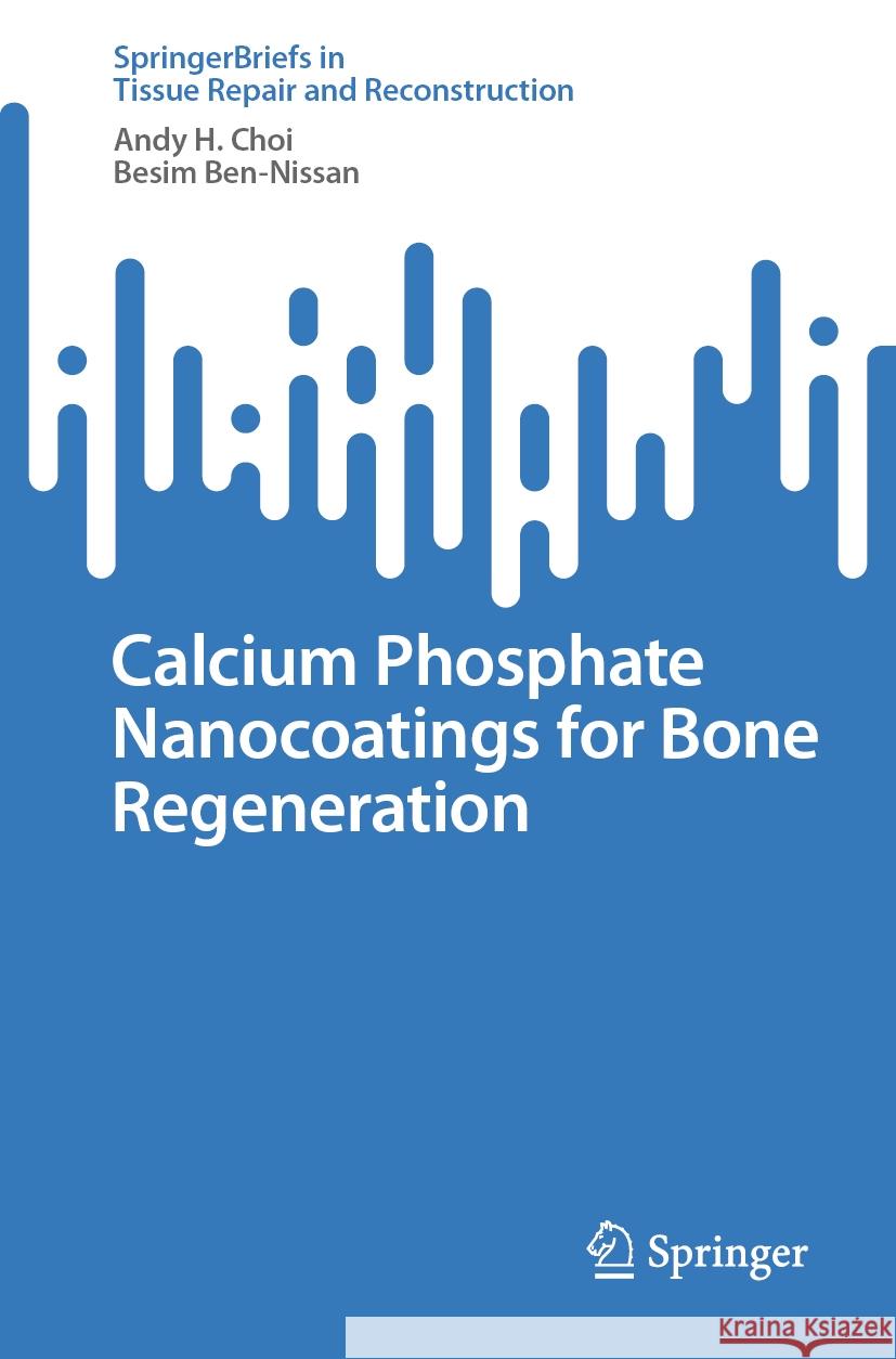 Calcium Phosphate Nanocoatings for Bone Regeneration Andy H. Choi, Ben-Nissan, Besim 9789819955053