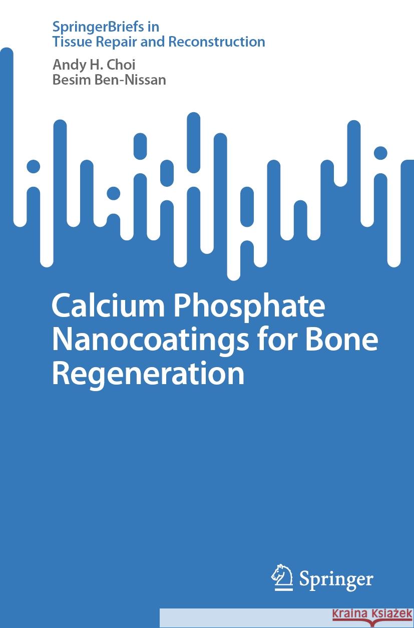 Calcium Phosphate Nanocoatings for Bone Regeneration Andy H. Choi, Ben-Nissan, Besim 9789819955053 Springer Nature Singapore