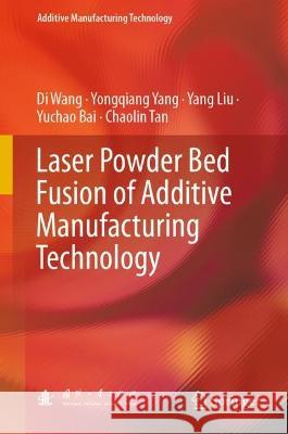 Laser Powder Bed Fusion of Additive Manufacturing Technology Di Wang, Yongqiang Yang, Yang Liu 9789819955121 Springer Nature Singapore