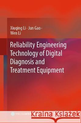 Reliability Engineering Technology of Digital Diagnosis and Treatment Equipment Xiuqing Li Jun Gao Wen Li 9789819955213 Springer