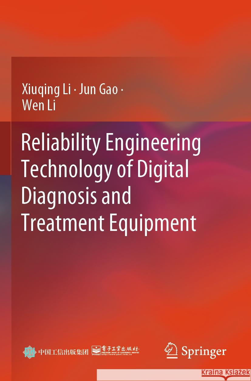 Reliability Engineering Technology of Digital Diagnosis and Treatment Equipment  Xiuqing Li, Jun Gao, Wen Li 9789819955244 Springer Nature Singapore