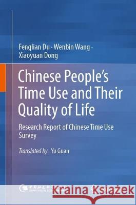 Chinese People’s Time Use and Their Quality of Life Fenglian Du, Wenbin Wang, Xiaoyuan Dong 9789819955251
