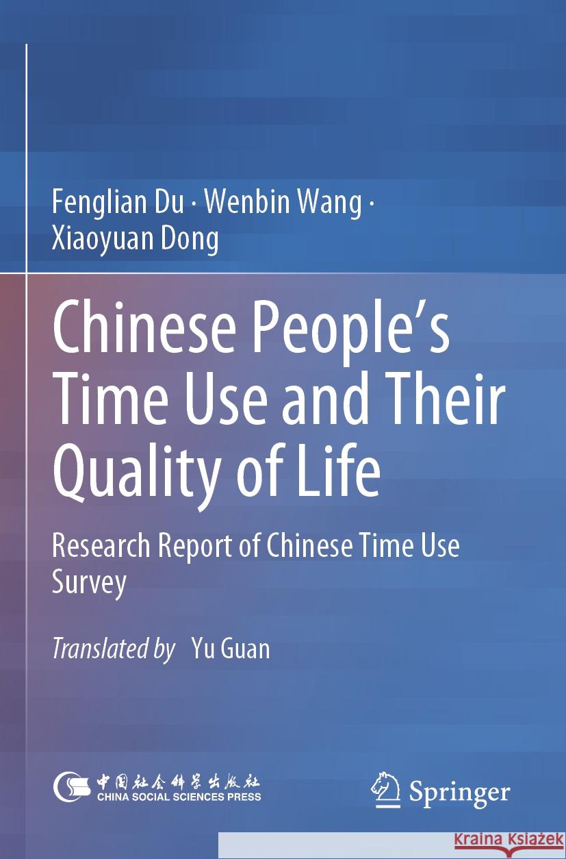 Chinese People’s Time Use and Their Quality of Life Fenglian Du, Wenbin Wang, Xiaoyuan Dong 9789819955282