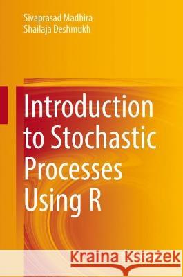 Introduction to Stochastic Processes Using R Sivaprasad Madhira, Shailaja Deshmukh 9789819956005 Springer Nature Singapore