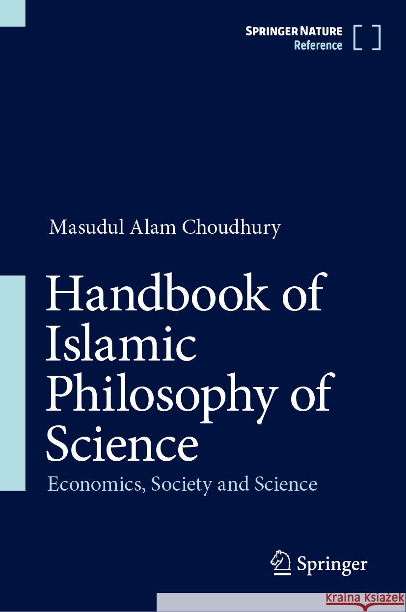 Handbook of Islamic Philosophy of Science: Economics, Society and Science Masudul Alam Choudhury 9789819956333