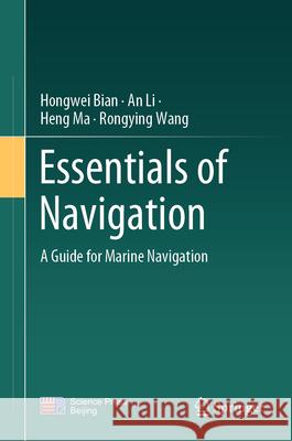 Essentials of Navigation: A Guide for Marine Navigation Hongwei Bian An Li Heng Ma 9789819956357
