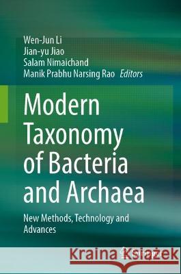 Modern Taxonomy of Bacteria and Archaea: New Methods, Technology and Advances Wen-Jun Li Jian-Yu Jiao Salam Nimaichand 9789819957194 Springer
