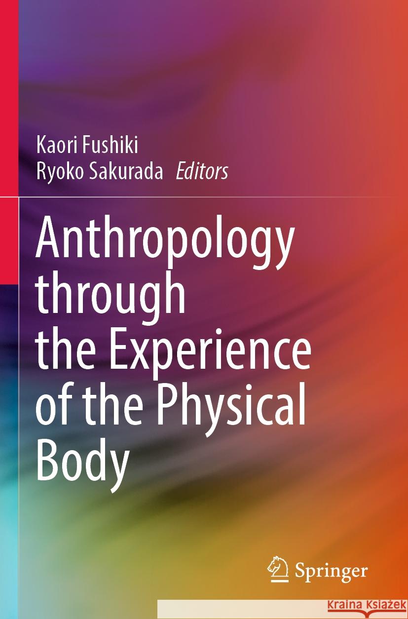 Anthropology through the Experience of the Physical Body  9789819957262 Springer Nature Singapore