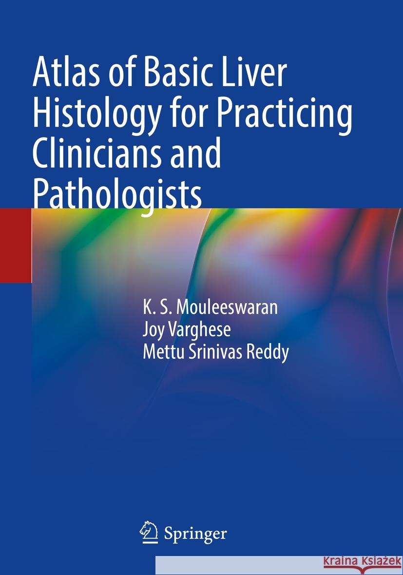 Atlas of Basic Liver Histology for Practicing Clinicians and Pathologists K. S. Mouleeswaran Joy Varghese Mettu Srinivas Reddy 9789819957644 Springer