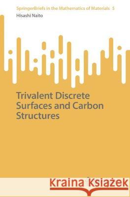 Trivalent Discrete Surfaces and Carbon Structures Hisashi Naito 9789819957682 Springer Nature Singapore