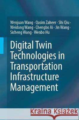 Digital Twin Technologies in Transportation Infrastructure Management Wenjuan Wang Qasim Zaheer Shi Qiu 9789819958030 Springer