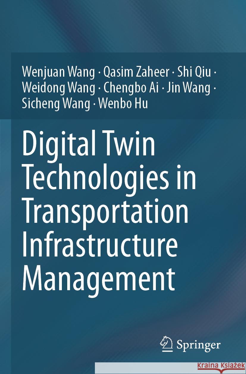 Digital Twin Technologies in Transportation Infrastructure Management Wenjuan Wang, Qasim Zaheer, Shi Qiu 9789819958061